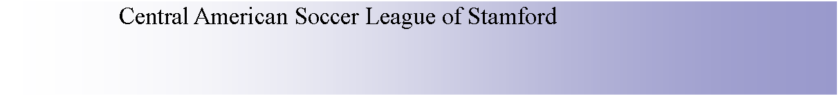 Text Box:                    Central American Soccer League of Stamford  